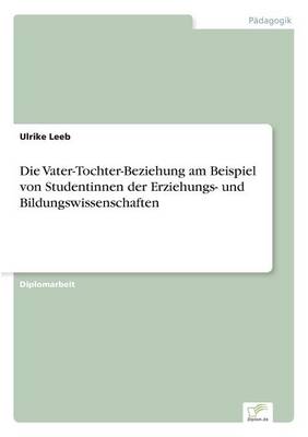 Die Vater-Tochter-Beziehung Am Beispiel Von Studentinnen Der Erziehungs- Und Bildungswissenschaften (Paperback)