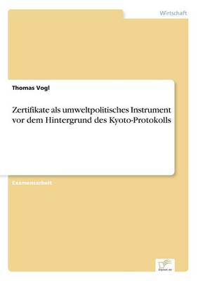 Zertifikate ALS Umweltpolitisches Instrument VOR Dem Hintergrund Des Kyoto-Protokolls (Paperback)