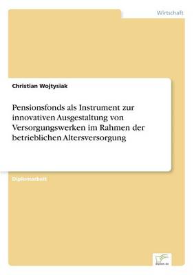 Pensionsfonds ALS Instrument Zur Innovativen Ausgestaltung Von Versorgungswerken Im Rahmen Der Betrieblichen Altersversorgung (Paperback)
