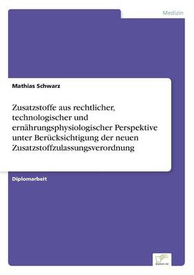 Zusatzstoffe Aus Rechtlicher, Technologischer Und Ernahrungsphysiologischer Perspektive Unter Berucksichtigung Der Neuen Zusatzstoffzulassungsverordnung (Paperback)