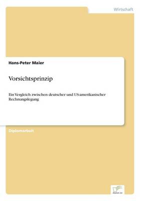 Vorsichtsprinzip: Ein Vergleich zwischen deutscher und US-amerikanischer Rechnungslegung (Paperback)