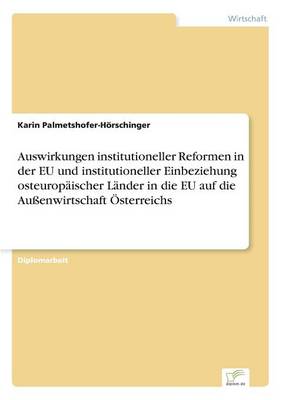 Auswirkungen Institutioneller Reformen in Der Eu Und Institutioneller Einbeziehung Osteuropaischer Lander in Die Eu Auf Die Aussenwirtschaft OEsterreichs (Paperback)