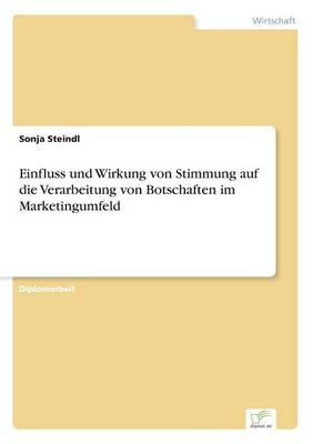 Einfluss Und Wirkung Von Stimmung Auf Die Verarbeitung Von Botschaften Im Marketingumfeld (Paperback)