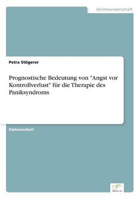 Prognostische Bedeutung Von "Angst VOR Kontrollverlust" Fur Die Therapie Des Paniksyndroms (Paperback)