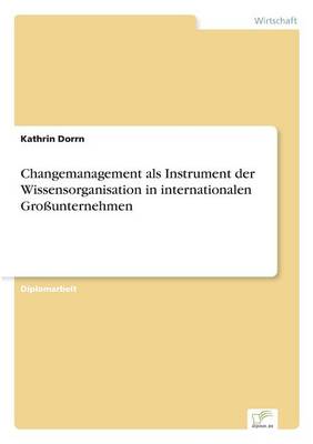 Changemanagement als Instrument der Wissensorganisation in internationalen Grossunternehmen (Paperback)