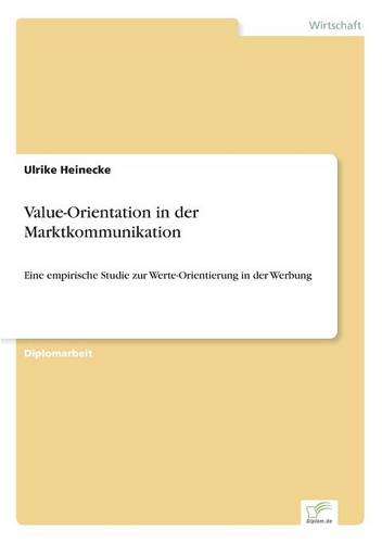 Value-Orientation in der Marktkommunikation: Eine empirische Studie zur Werte-Orientierung in der Werbung (Paperback)