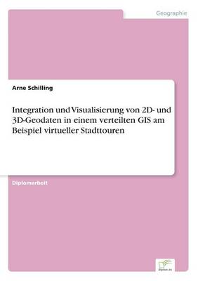 Integration und Visualisierung von 2D- und 3D-Geodaten in einem verteilten GIS am Beispiel virtueller Stadttouren (Paperback)