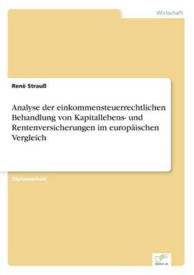 Analyse der einkommensteuerrechtlichen Behandlung von Kapitallebens- und Rentenversicherungen im europaischen Vergleich (Paperback)