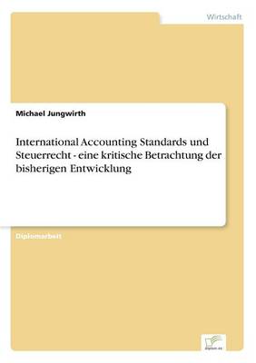 International Accounting Standards Und Steuerrecht - Eine Kritische Betrachtung Der Bisherigen Entwicklung (Paperback)
