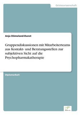 Gruppendiskussionen Mit Mitarbeiterteams Aus Kontakt- Und Beratungsstellen Zur Subjektiven Sicht Auf Die Psychopharmakatherapie (Paperback)