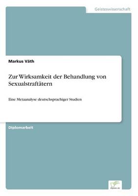 Zur Wirksamkeit der Behandlung von Sexualstraftatern: Eine Metaanalyse deutschsprachiger Studien (Paperback)