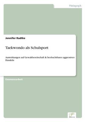 Taekwondo als Schulsport: Auswirkungen auf Gewaltbereitschaft & beobachtbares aggressives Handeln (Paperback)