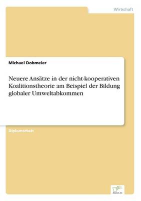 Neuere Ansatze in der nicht-kooperativen Koalitionstheorie am Beispiel der Bildung globaler Umweltabkommen (Paperback)