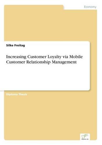 Increasing Customer Loyalty Via Mobile Customer Relationship Management (Paperback)