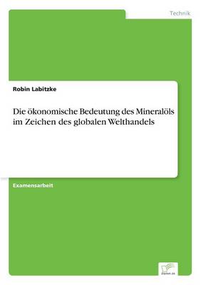 Die OEkonomische Bedeutung Des Mineraloels Im Zeichen Des Globalen Welthandels (Paperback)