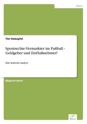 Sportrechte-Vermarkter Im Fuball - Geldgeber Und Einflunehmer? (Paperback)