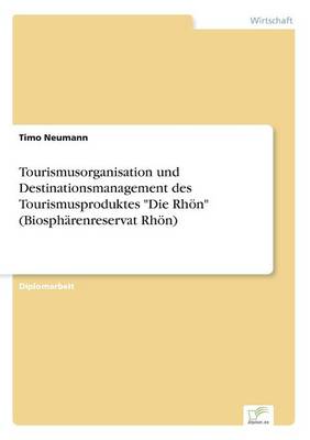 Tourismusorganisation Und Destinationsmanagement Des Tourismusproduktes Die Rhoen (Biospharenreservat Rhoen) (Paperback)