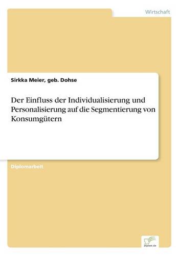 Der Einfluss Der Individualisierung Und Personalisierung Auf Die Segmentierung Von Konsumgutern (Paperback)