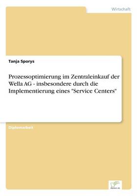 Prozessoptimierung Im Zentraleinkauf Der Wella AG - Insbesondere Durch Die Implementierung Eines "Service Centers" (Paperback)