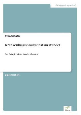 Krankenhaussozialdienst im Wandel: Am Beispiel eines Krankenhauses (Paperback)