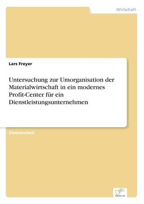 Untersuchung Zur Umorganisation Der Materialwirtschaft in Ein Modernes Profit-Center Fur Ein Dienstleistungsunternehmen (Paperback)