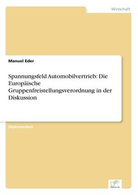 Spannungsfeld Automobilvertrieb: Die Europaische Gruppenfreistellungsverordnung in Der Diskussion (Paperback)