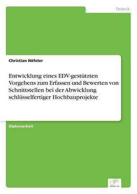 Entwicklung Eines Edv-Gestutzten Vorgehens Zum Erfassen Und Bewerten Von Schnittstellen Bei Der Abwicklung Schlusselfertiger Hochbauprojekte (Paperback)