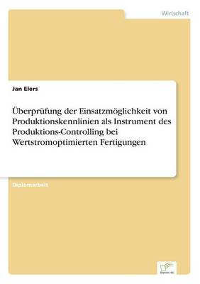 UEberprufung der Einsatzmoeglichkeit von Produktionskennlinien als Instrument des Produktions-Controlling bei Wertstromoptimierten Fertigungen (Paperback)