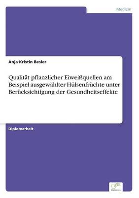 Qualitat Pflanzlicher Eiweiquellen Am Beispiel Ausgewahlter Hulsenfruchte Unter Berucksichtigung Der Gesundheitseffekte (Paperback)