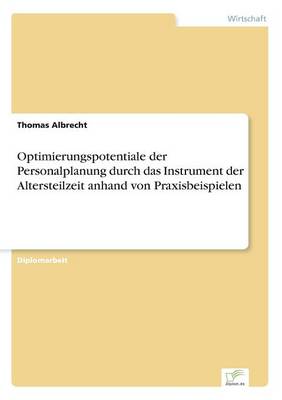 Optimierungspotentiale der Personalplanung durch das Instrument der Altersteilzeit anhand von Praxisbeispielen (Paperback)