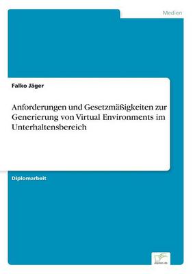 Anforderungen Und Gesetzmassigkeiten Zur Generierung Von Virtual Environments Im Unterhaltensbereich (Paperback)