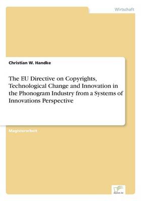 The Eu Directive on Copyrights, Technological Change and Innovation in the Phonogram Industry from a Systems of Innovations Perspective (Paperback)