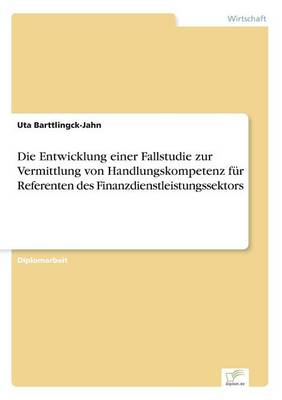 Die Entwicklung Einer Fallstudie Zur Vermittlung Von Handlungskompetenz F r Referenten Des Finanzdienstleistungssektors (Paperback)