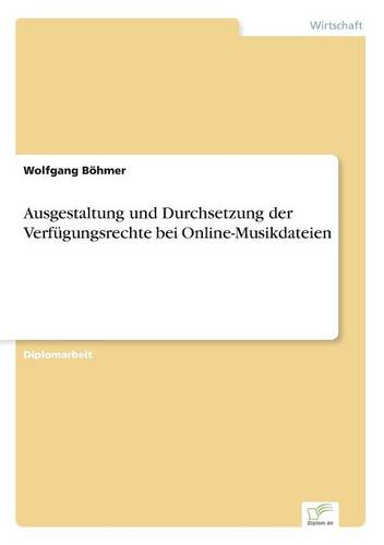 Ausgestaltung Und Durchsetzung Der Verfugungsrechte Bei Online-Musikdateien (Paperback)