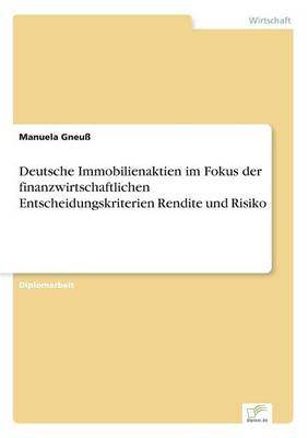 Deutsche Immobilienaktien Im Fokus Der Finanzwirtschaftlichen Entscheidungskriterien Rendite Und Risiko (Paperback)