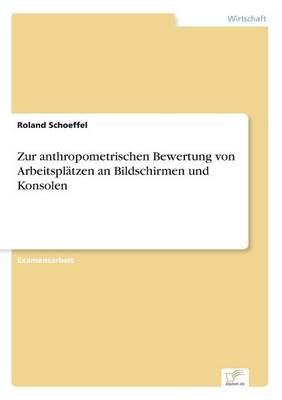 Zur Anthropometrischen Bewertung Von Arbeitspl tzen an Bildschirmen Und Konsolen (Paperback)