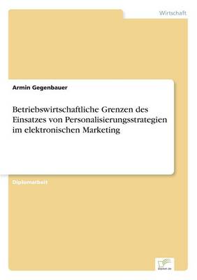 Betriebswirtschaftliche Grenzen Des Einsatzes Von Personalisierungsstrategien Im Elektronischen Marketing (Paperback)