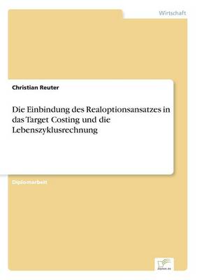 Die Einbindung Des Realoptionsansatzes in Das Target Costing Und Die Lebenszyklusrechnung (Paperback)