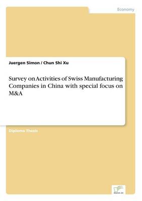 Survey on Activities of Swiss Manufacturing Companies in China with Special Focus on M&A (Paperback)