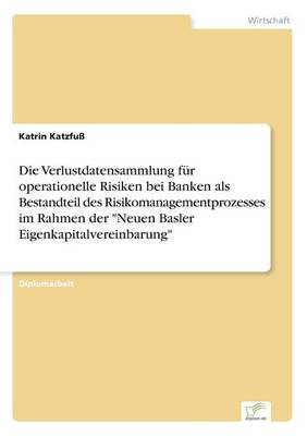 Die Verlustdatensammlung F r Operationelle Risiken Bei Banken ALS Bestandteil Des Risikomanagementprozesses Im Rahmen Der Neuen Basler Eigenkapitalvereinbarung (Paperback)