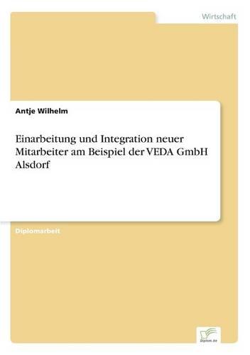 Einarbeitung Und Integration Neuer Mitarbeiter Am Beispiel Der Veda Gmbh Alsdorf (Paperback)