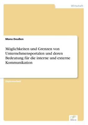 Moeglichkeiten Und Grenzen Von Unternehmensportalen Und Deren Bedeutung Fur Die Interne Und Externe Kommunikation (Paperback)
