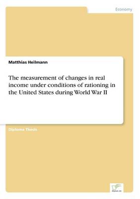 The Measurement of Changes in Real Income Under Conditions of Rationing in the United States During World War II (Paperback)