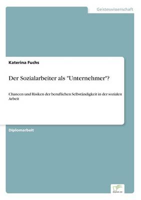 Der Sozialarbeiter als Unternehmer?: Chancen und Risiken der beruflichen Selbstandigkeit in der sozialen Arbeit (Paperback)