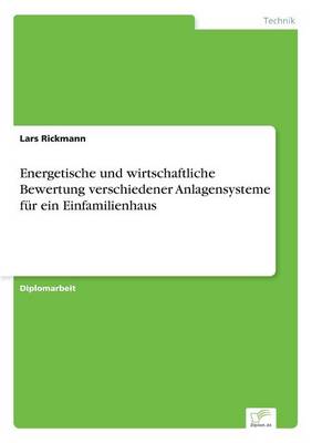 Energetische Und Wirtschaftliche Bewertung Verschiedener Anlagensysteme F r Ein Einfamilienhaus (Paperback)