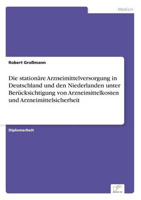 Die Station re Arzneimittelversorgung in Deutschland Und Den Niederlanden Unter Ber cksichtigung Von Arzneimittelkosten Und Arzneimittelsicherheit (Paperback)