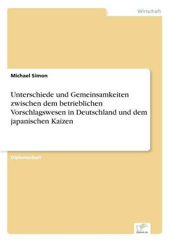 Unterschiede Und Gemeinsamkeiten Zwischen Dem Betrieblichen Vorschlagswesen in Deutschland Und Dem Japanischen Kaizen (Paperback)