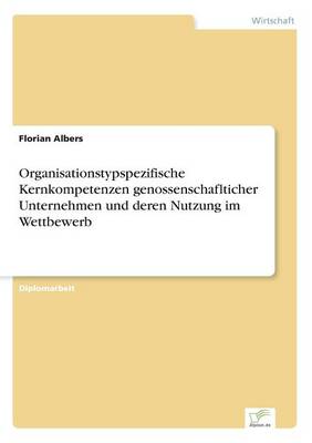 Organisationstypspezifische Kernkompetenzen Genossenschaflticher Unternehmen Und Deren Nutzung Im Wettbewerb (Paperback)