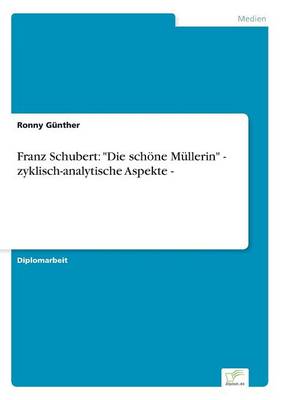 Franz Schubert: Die Schone Mullerin - Zyklisch-Analytische Aspekte - (Paperback)
