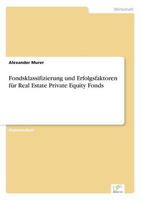 Fondsklassifizierung Und Erfolgsfaktoren F r Real Estate Private Equity Fonds (Paperback)
